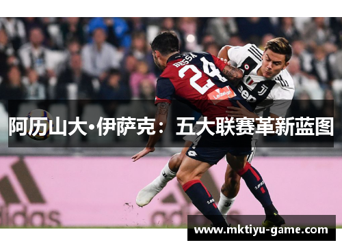 阿历山大·伊萨克：五大联赛革新蓝图